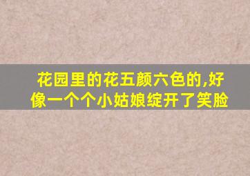 花园里的花五颜六色的,好像一个个小姑娘绽开了笑脸