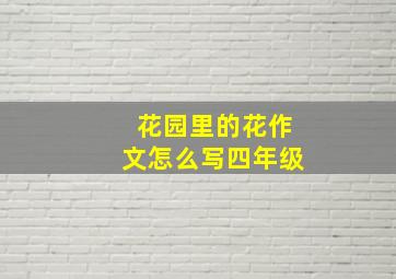 花园里的花作文怎么写四年级