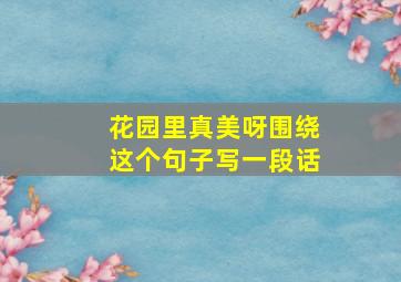 花园里真美呀围绕这个句子写一段话