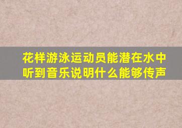 花样游泳运动员能潜在水中听到音乐说明什么能够传声