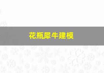 花瓶犀牛建模