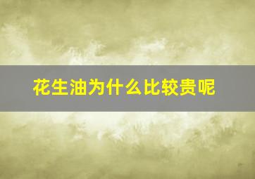 花生油为什么比较贵呢