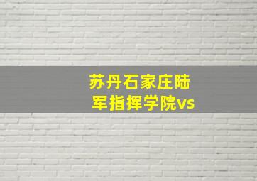 苏丹石家庄陆军指挥学院vs