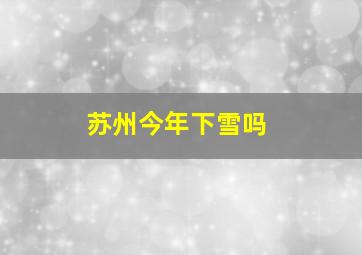 苏州今年下雪吗