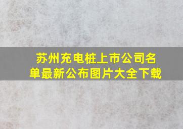 苏州充电桩上市公司名单最新公布图片大全下载