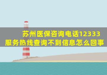 苏州医保咨询电话12333服务热线查询不到信息怎么回事