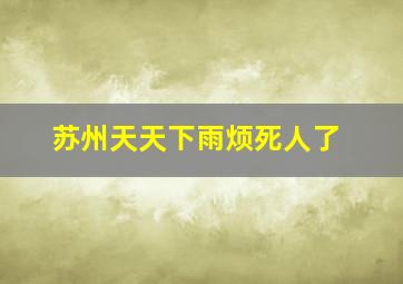 苏州天天下雨烦死人了