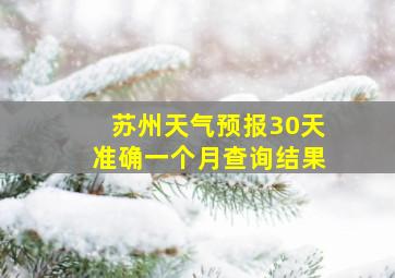 苏州天气预报30天准确一个月查询结果