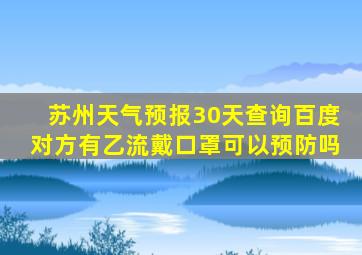 苏州天气预报30天查询百度对方有乙流戴口罩可以预防吗