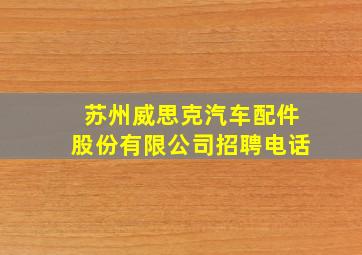 苏州威思克汽车配件股份有限公司招聘电话