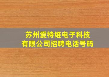 苏州爱特维电子科技有限公司招聘电话号码