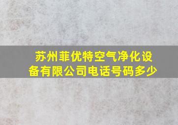 苏州菲优特空气净化设备有限公司电话号码多少