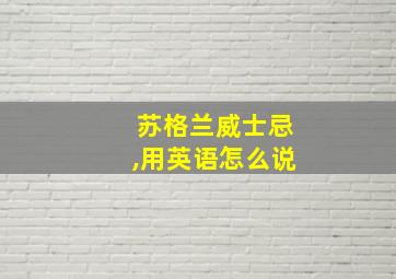 苏格兰威士忌,用英语怎么说