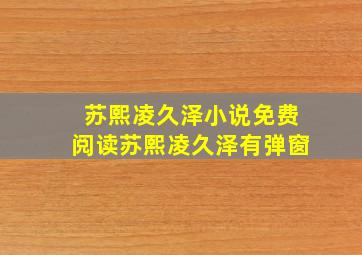 苏熙凌久泽小说免费阅读苏熙凌久泽有弹窗