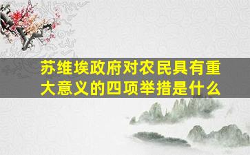 苏维埃政府对农民具有重大意义的四项举措是什么