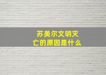 苏美尔文明灭亡的原因是什么