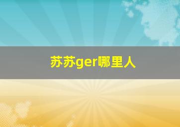 苏苏ger哪里人