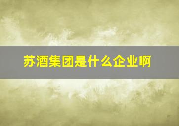 苏酒集团是什么企业啊