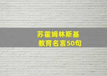 苏霍姆林斯基教育名言50句