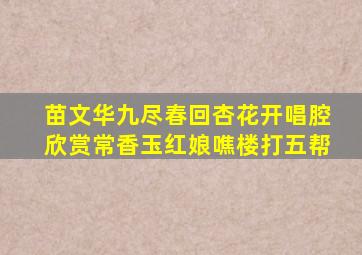 苗文华九尽春回杏花开唱腔欣赏常香玉红娘噍楼打五帮