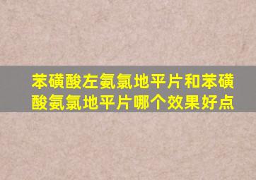 苯磺酸左氨氯地平片和苯磺酸氨氯地平片哪个效果好点