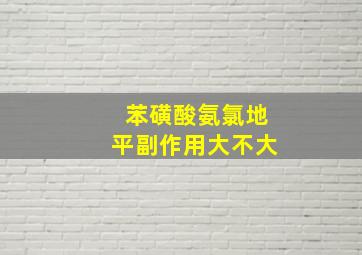 苯磺酸氨氯地平副作用大不大