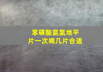 苯磺酸氨氯地平片一次喝几片合适