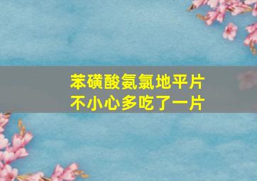 苯磺酸氨氯地平片不小心多吃了一片