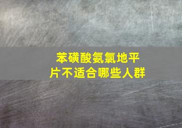 苯磺酸氨氯地平片不适合哪些人群