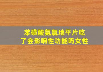 苯磺酸氨氯地平片吃了会影响性功能吗女性