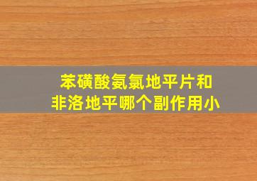 苯磺酸氨氯地平片和非洛地平哪个副作用小