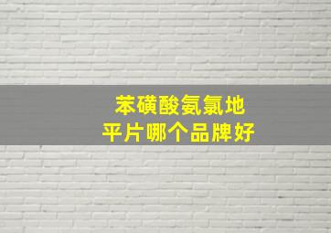 苯磺酸氨氯地平片哪个品牌好