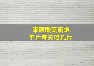 苯磺酸氨氯地平片每天吃几片