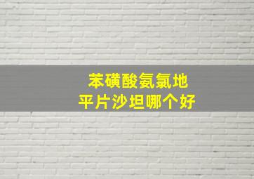 苯磺酸氨氯地平片沙坦哪个好