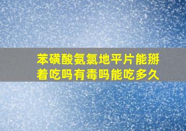 苯磺酸氨氯地平片能掰着吃吗有毒吗能吃多久