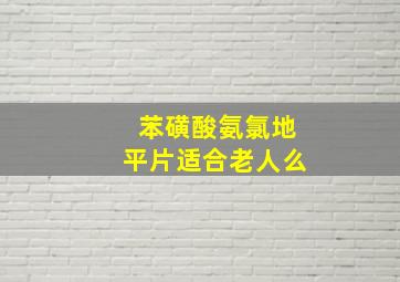 苯磺酸氨氯地平片适合老人么