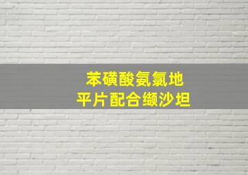 苯磺酸氨氯地平片配合缬沙坦