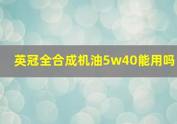 英冠全合成机油5w40能用吗