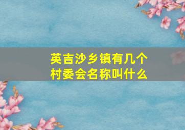 英吉沙乡镇有几个村委会名称叫什么