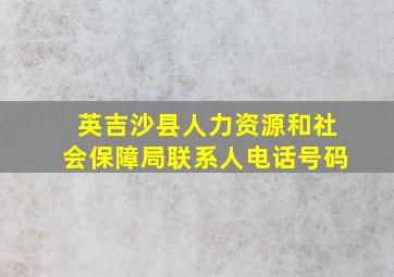 英吉沙县人力资源和社会保障局联系人电话号码