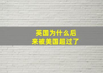 英国为什么后来被美国超过了