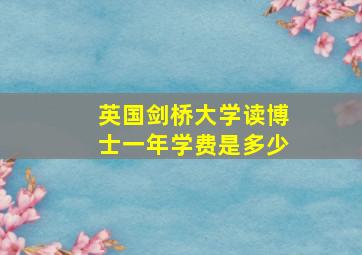 英国剑桥大学读博士一年学费是多少