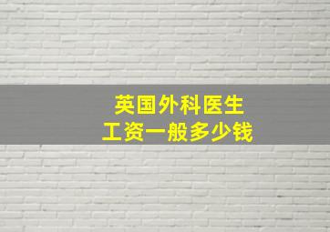 英国外科医生工资一般多少钱