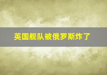 英国舰队被俄罗斯炸了