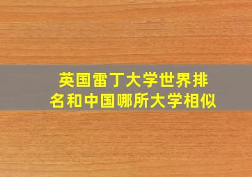 英国雷丁大学世界排名和中国哪所大学相似