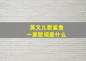 英文儿歌鲨鱼一家歌词是什么