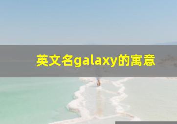 英文名galaxy的寓意