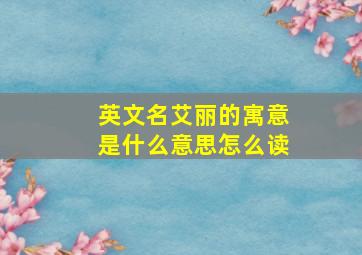 英文名艾丽的寓意是什么意思怎么读