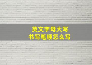 英文字母大写书写笔顺怎么写