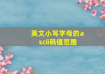 英文小写字母的ascii码值范围